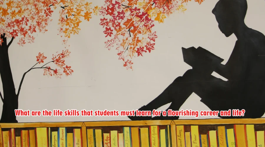 What are the life skills that students must learn for a flourishing career and life.